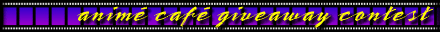 [ the anim� caf� anime giveaway contest ]